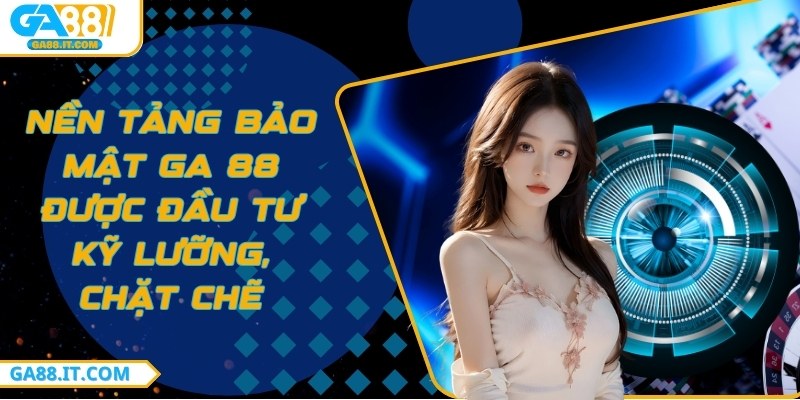 Nền tảng bảo mật GA 88 được đầu tư kỹ lưỡng, chặt chẽ