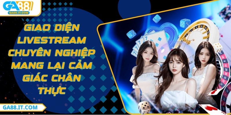 Giao diện livestream chuyên nghiệp mang lại cảm giác chân thực