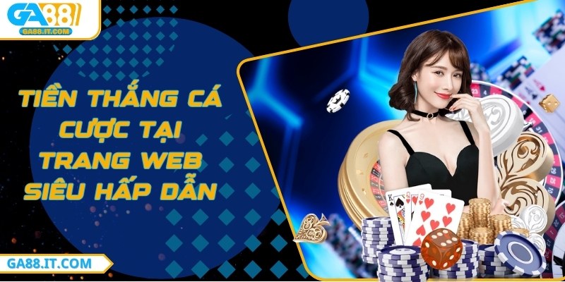 Tiền thắng cá cược tại trang web siêu hấp dẫn